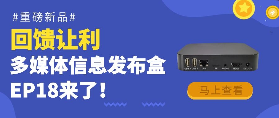 【重磅新品】回饋讓利！為商顯信發(fā)而生的多媒體信息發(fā)布盒EP18來了！